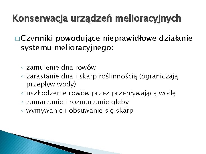 Konserwacja urządzeń melioracyjnych � Czynniki powodujące nieprawidłowe działanie systemu melioracyjnego: ◦ zamulenie dna rowów