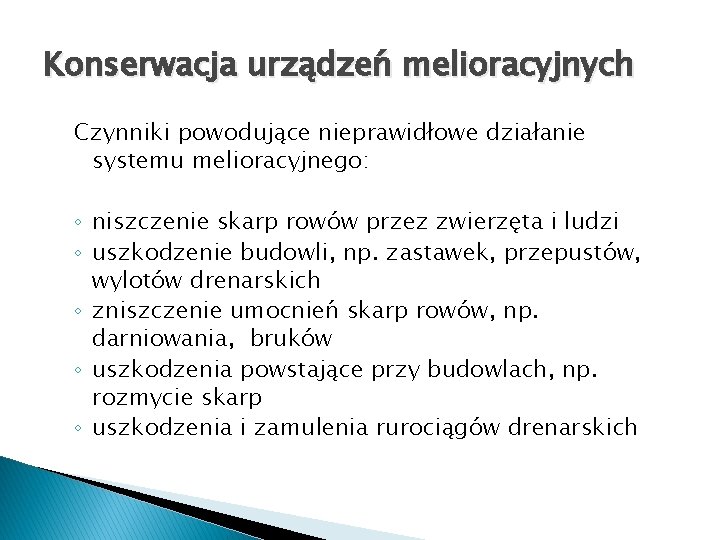 Konserwacja urządzeń melioracyjnych Czynniki powodujące nieprawidłowe działanie systemu melioracyjnego: ◦ niszczenie skarp rowów przez