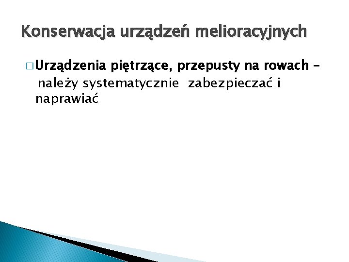 Konserwacja urządzeń melioracyjnych � Urządzenia piętrzące, przepusty na rowach – należy systematycznie zabezpieczać i