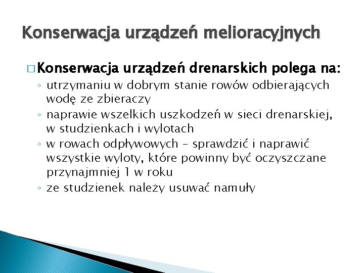 Konserwacja urządzeń melioracyjnych � Konserwacja urządzeń drenarskich polega na: ◦ utrzymaniu w dobrym stanie