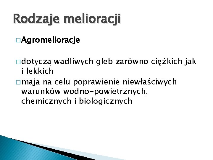 Rodzaje melioracji � Agromelioracje � dotyczą wadliwych gleb zarówno ciężkich jak i lekkich �