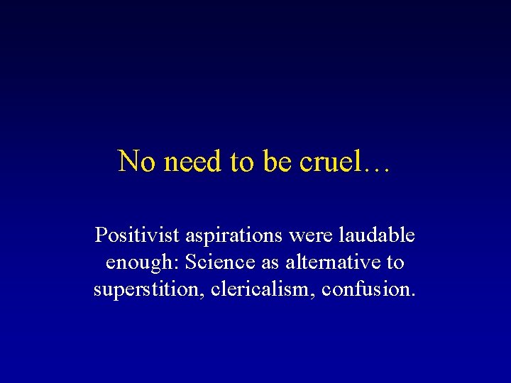 No need to be cruel… Positivist aspirations were laudable enough: Science as alternative to