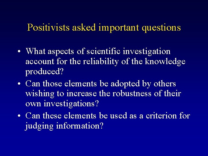 Positivists asked important questions • What aspects of scientific investigation account for the reliability