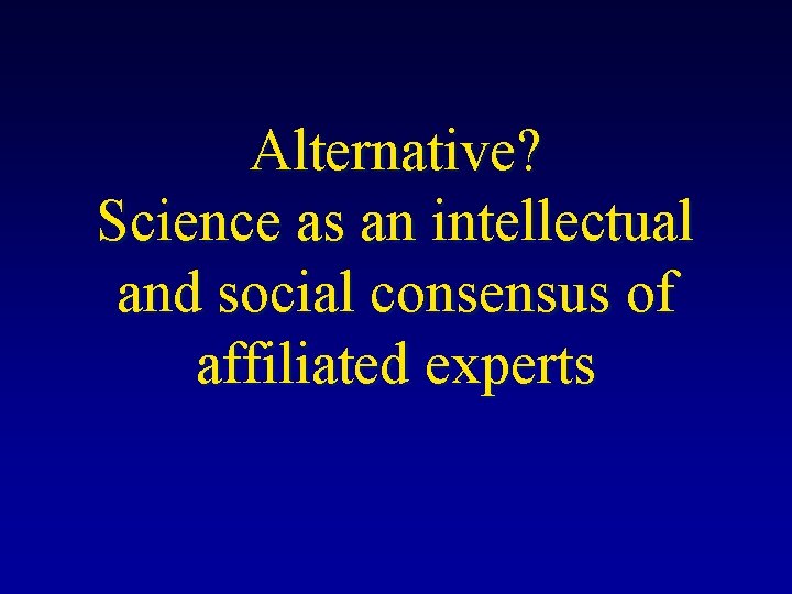Alternative? Science as an intellectual and social consensus of affiliated experts 