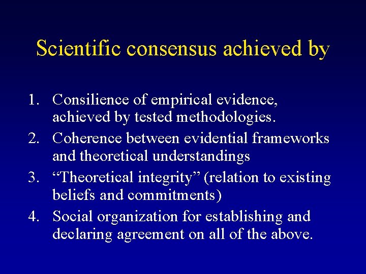 Scientific consensus achieved by 1. Consilience of empirical evidence, achieved by tested methodologies. 2.