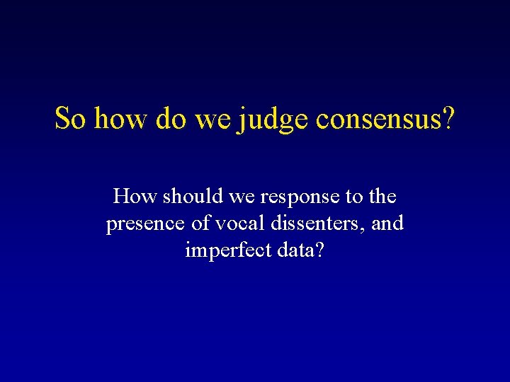 So how do we judge consensus? How should we response to the presence of