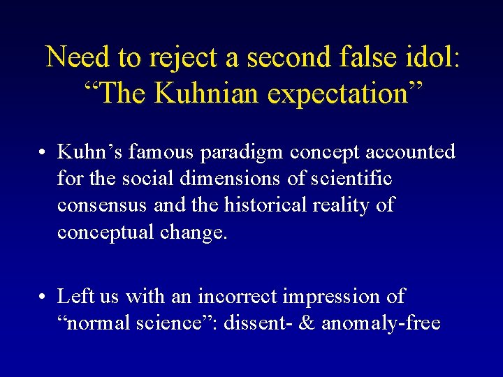 Need to reject a second false idol: “The Kuhnian expectation” • Kuhn’s famous paradigm