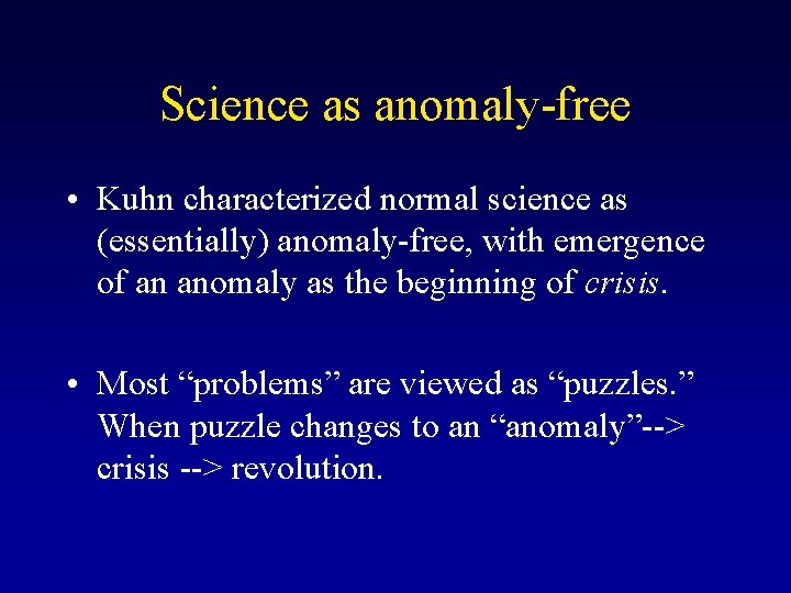 Science as anomaly-free • Kuhn characterized normal science as (essentially) anomaly-free, with emergence of