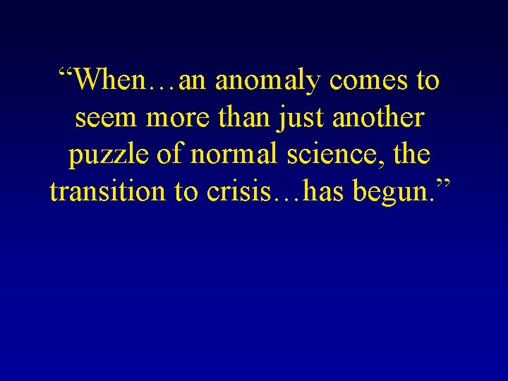 “When…an anomaly comes to seem more than just another puzzle of normal science, the