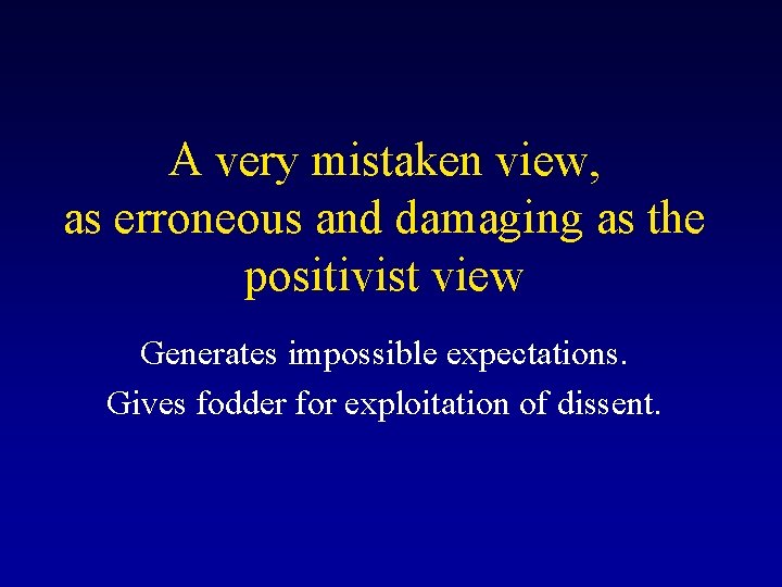 A very mistaken view, as erroneous and damaging as the positivist view Generates impossible