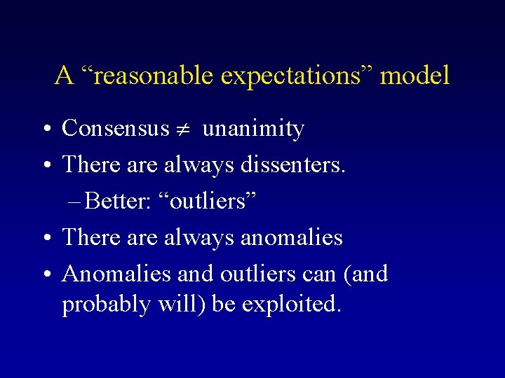 A “reasonable expectations” model • Consensus unanimity • There always dissenters. – Better: “outliers”