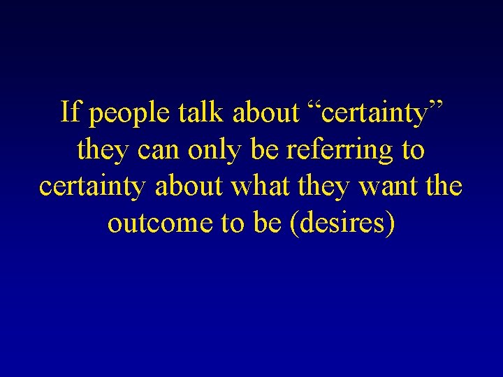 If people talk about “certainty” they can only be referring to certainty about what