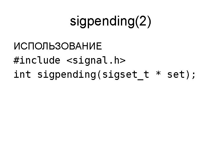 sigpending(2) ИСПОЛЬЗОВАНИЕ #include <signal. h> int sigpending(sigset_t * set); 