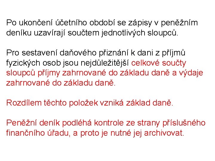 Po ukončení účetního období se zápisy v peněžním deníku uzavírají součtem jednotlivých sloupců. Pro