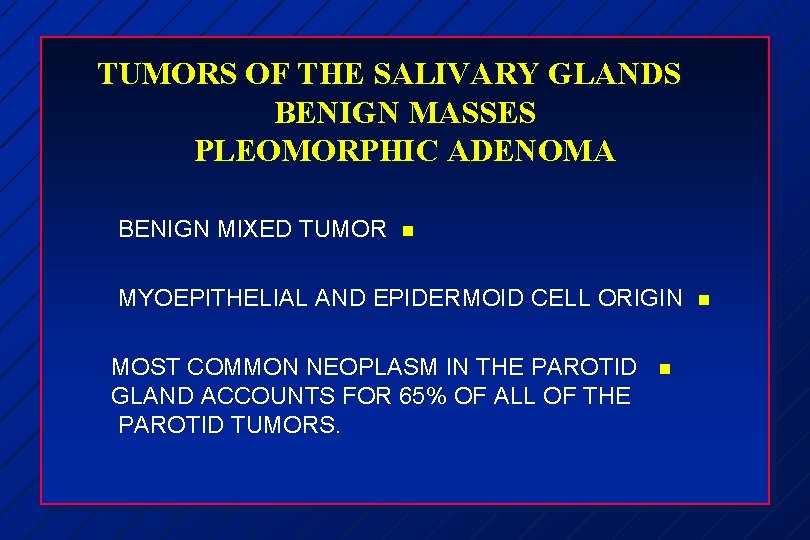 TUMORS OF THE SALIVARY GLANDS BENIGN MASSES PLEOMORPHIC ADENOMA BENIGN MIXED TUMOR n MYOEPITHELIAL