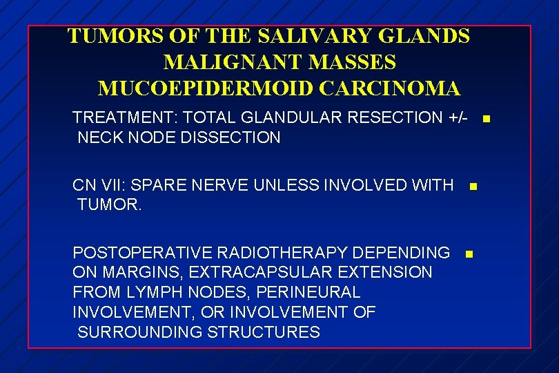 TUMORS OF THE SALIVARY GLANDS MALIGNANT MASSES MUCOEPIDERMOID CARCINOMA TREATMENT: TOTAL GLANDULAR RESECTION +/NECK