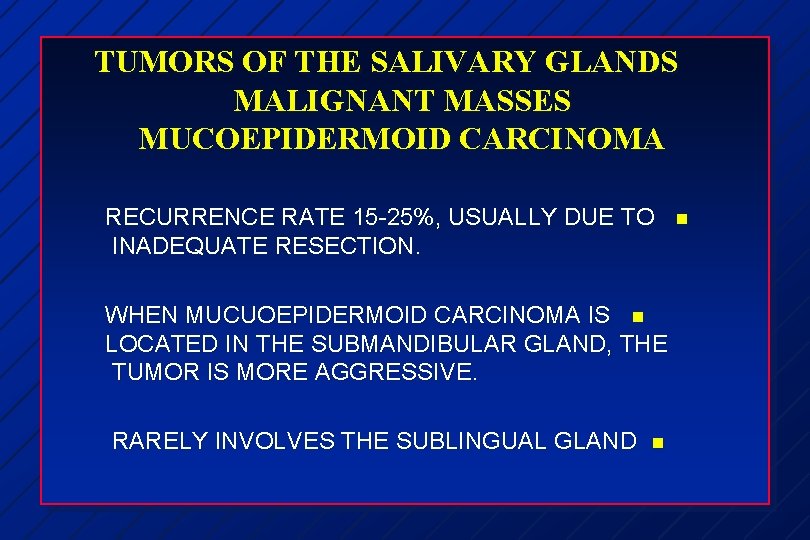 TUMORS OF THE SALIVARY GLANDS MALIGNANT MASSES MUCOEPIDERMOID CARCINOMA RECURRENCE RATE 15 -25%, USUALLY