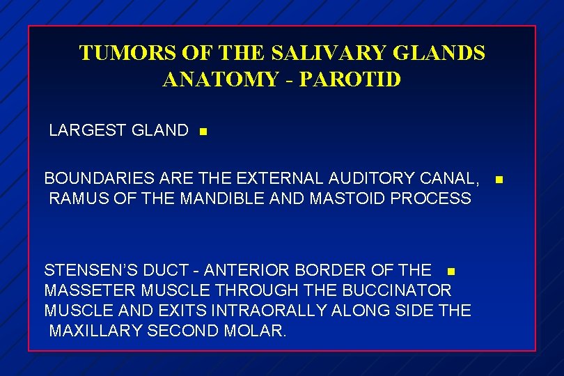 TUMORS OF THE SALIVARY GLANDS ANATOMY - PAROTID LARGEST GLAND n BOUNDARIES ARE THE