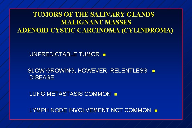 TUMORS OF THE SALIVARY GLANDS MALIGNANT MASSES ADENOID CYSTIC CARCINOMA (CYLINDROMA) UNPREDICTABLE TUMOR n