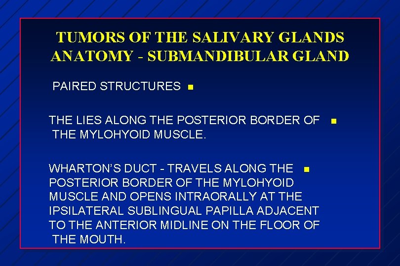TUMORS OF THE SALIVARY GLANDS ANATOMY - SUBMANDIBULAR GLAND PAIRED STRUCTURES n THE LIES