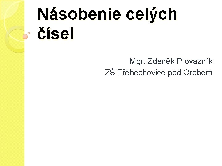 Násobenie celých čísel Mgr. Zdeněk Provazník ZŠ Třebechovice pod Orebem 