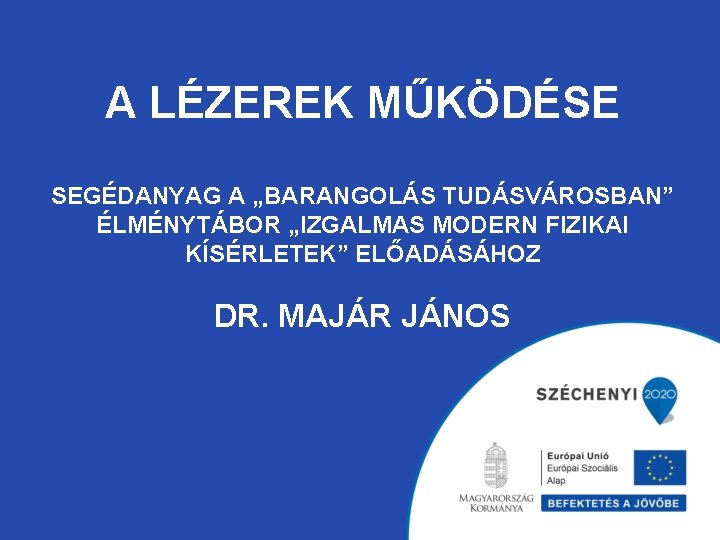 A LÉZEREK MŰKÖDÉSE SEGÉDANYAG A „BARANGOLÁS TUDÁSVÁROSBAN” ÉLMÉNYTÁBOR „IZGALMAS MODERN FIZIKAI KÍSÉRLETEK” ELŐADÁSÁHOZ DR.
