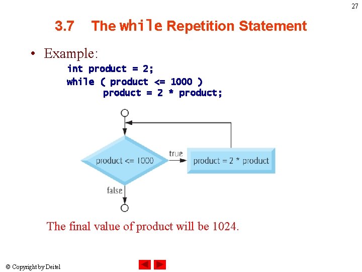 27 3. 7 The while Repetition Statement • Example: int product = 2; while