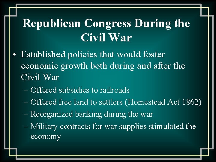Republican Congress During the Civil War • Established policies that would foster economic growth