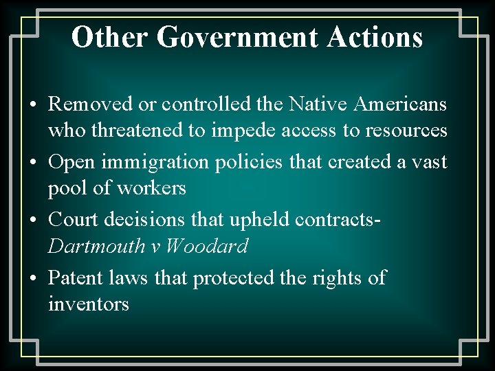Other Government Actions • Removed or controlled the Native Americans who threatened to impede