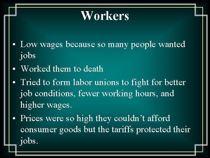 Workers • Low wages because so many people wanted jobs • Worked them to