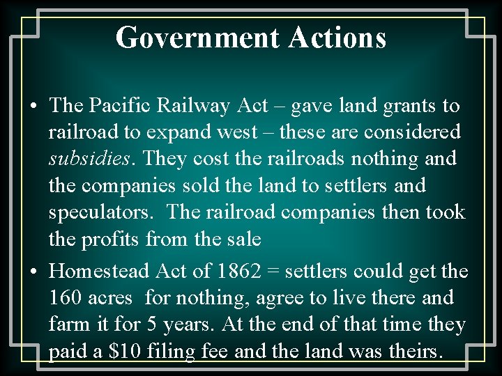 Government Actions • The Pacific Railway Act – gave land grants to railroad to