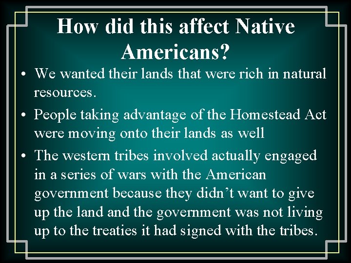 How did this affect Native Americans? • We wanted their lands that were rich