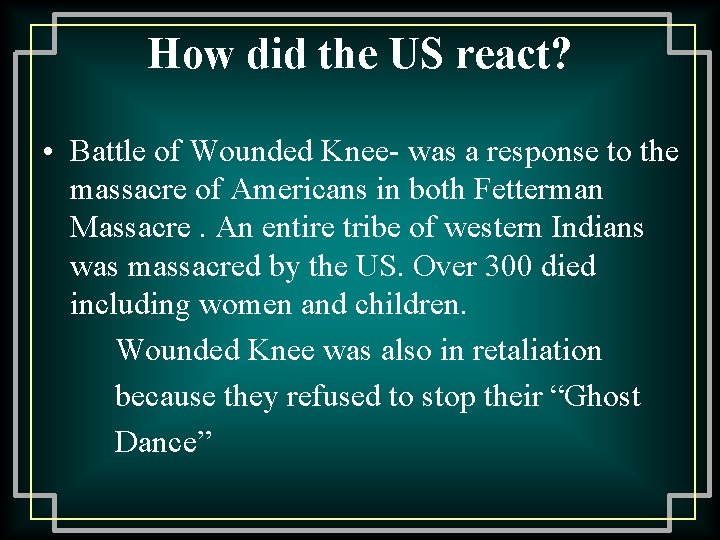 How did the US react? • Battle of Wounded Knee- was a response to