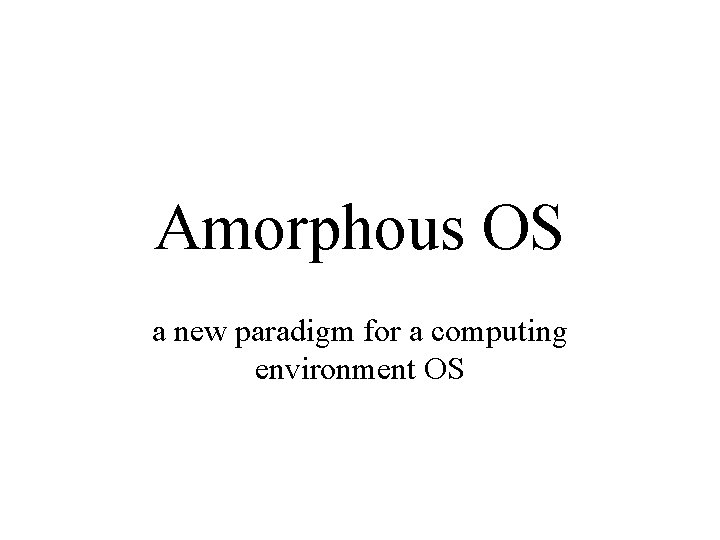 Amorphous OS a new paradigm for a computing