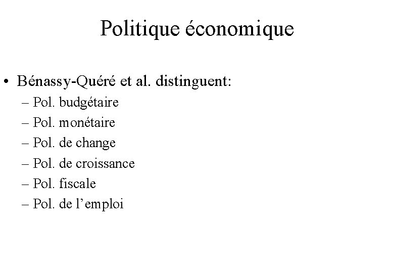 Politique économique • Bénassy-Quéré et al. distinguent: – Pol. budgétaire – Pol. monétaire –