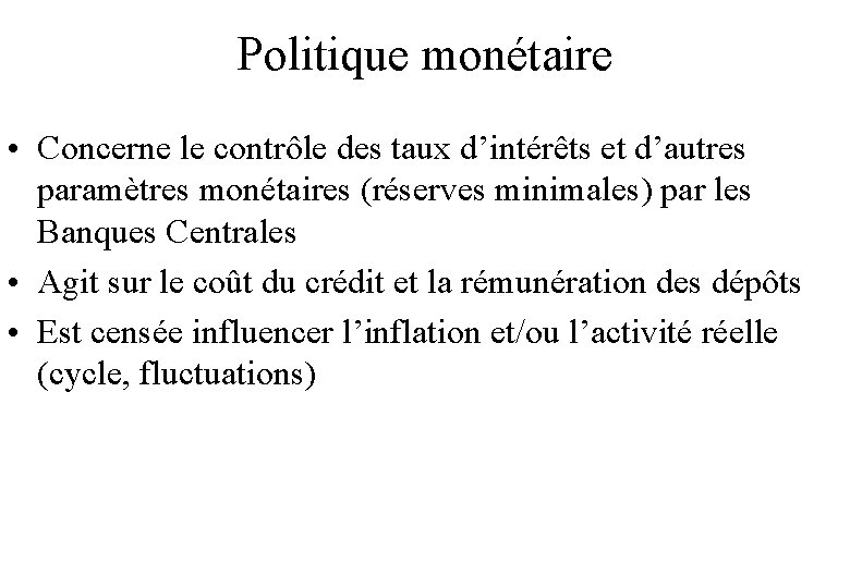 Politique monétaire • Concerne le contrôle des taux d’intérêts et d’autres paramètres monétaires (réserves