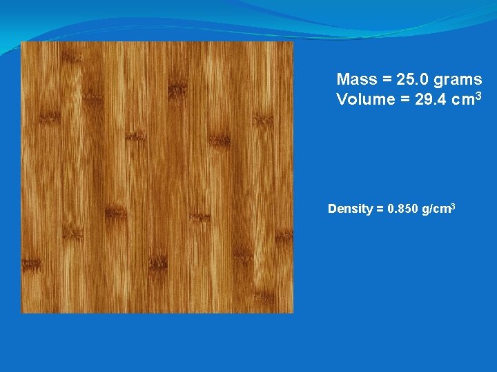 Mass = 25. 0 grams Volume = 29. 4 cm 3 Density = 0.