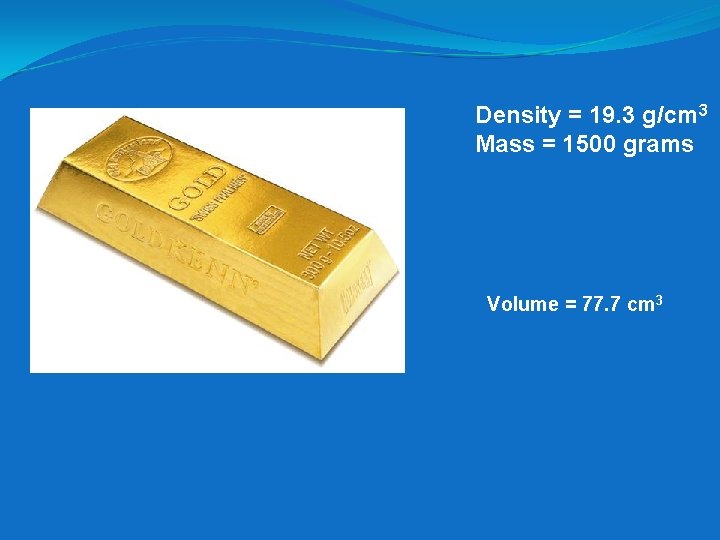 Density = 19. 3 g/cm 3 Mass = 1500 grams Volume = 77. 7