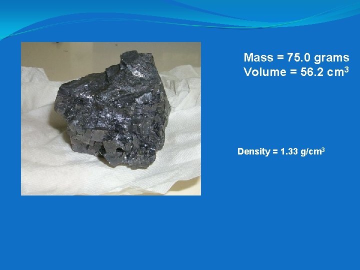 Mass = 75. 0 grams Volume = 56. 2 cm 3 Density = 1.