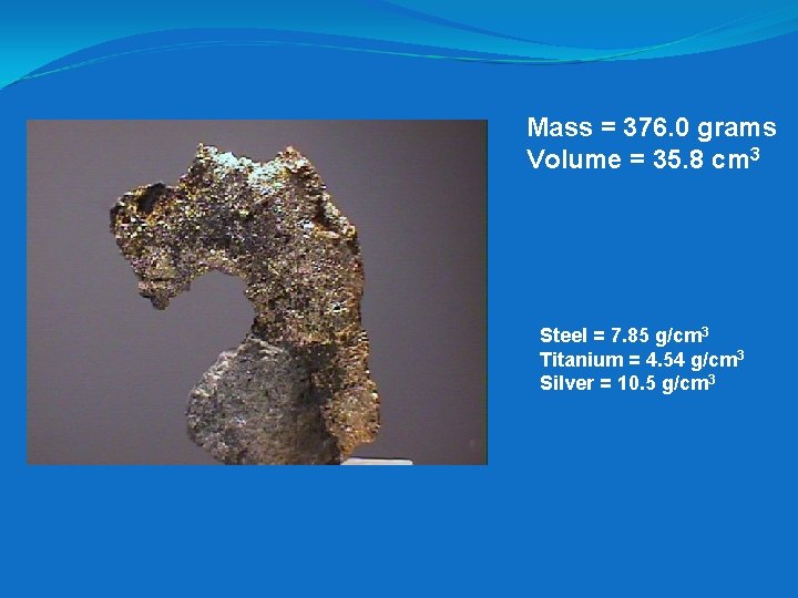 Mass = 376. 0 grams Volume = 35. 8 cm 3 Steel = 7.