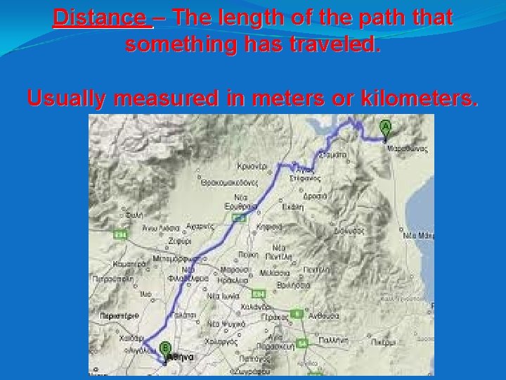 Distance – The length of the path that something has traveled. Usually measured in