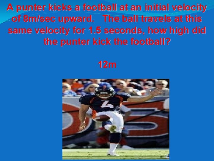 A punter kicks a football at an initial velocity of 8 m/sec upward. The