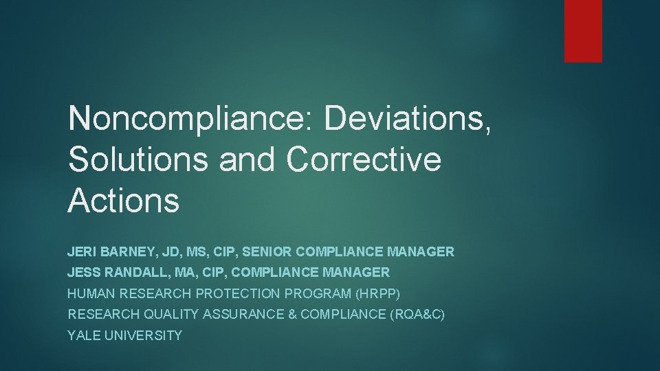 Noncompliance: Deviations, Solutions and Corrective Actions JERI BARNEY, JD, MS, CIP, SENIOR COMPLIANCE MANAGER