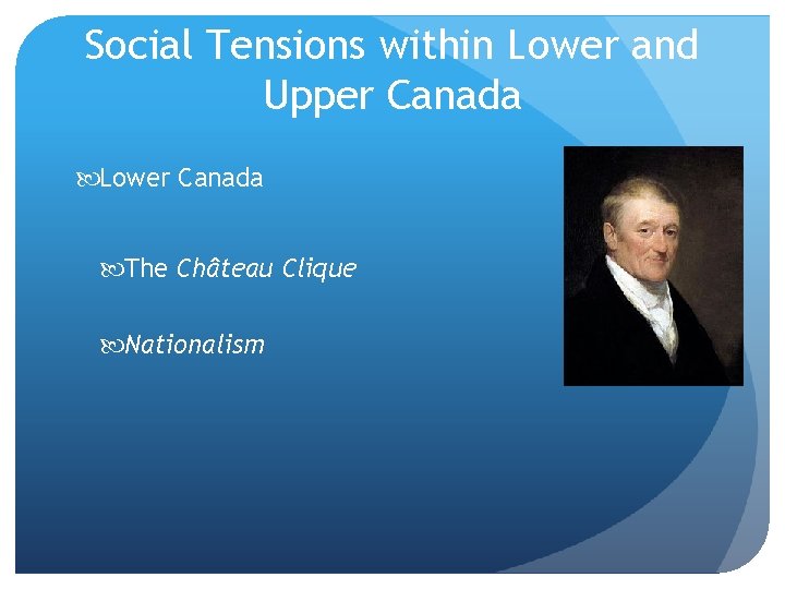 Social Tensions within Lower and Upper Canada Lower Canada The Château Clique Nationalism 