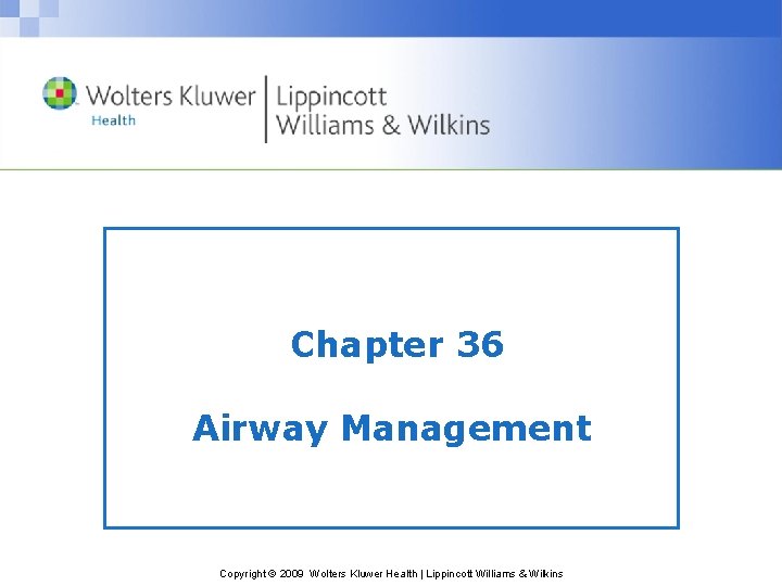 Chapter 36 Airway Management Copyright © 2009 Wolters Kluwer Health | Lippincott Williams &