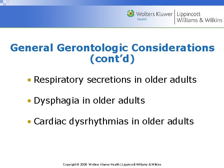 General Gerontologic Considerations (cont’d) • Respiratory secretions in older adults • Dysphagia in older