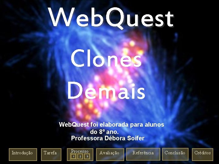 Web. Quest Clones Demais Esta Web. Quest foi elaborada para alunos do 8º ano.