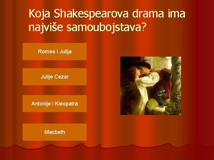 Koja Shakespearova drama ima najviše samoubojstava? Romeo i Julija Julije Cezar Antonije i Kleopatra