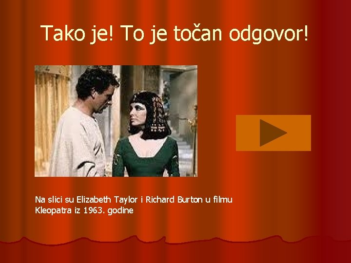 Tako je! To je točan odgovor! Na slici su Elizabeth Taylor i Richard Burton