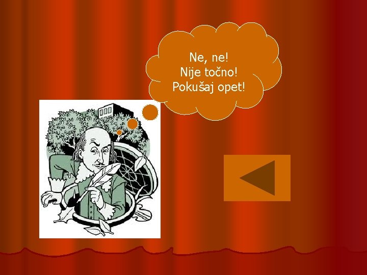 Ne, ne! Nije točno! Pokušaj opet! 